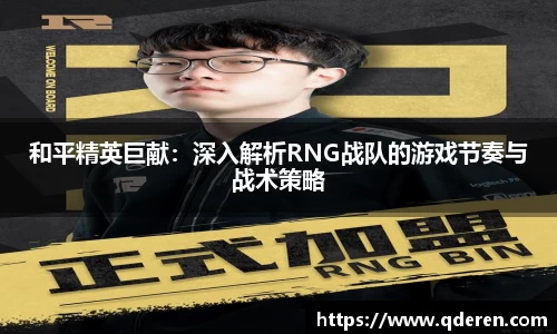 和平精英巨献：深入解析RNG战队的游戏节奏与战术策略