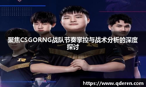 聚焦CSGORNG战队节奏掌控与战术分析的深度探讨